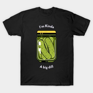 I'm Kinda A Big Dill Cooking Food Funny Quote T-Shirt